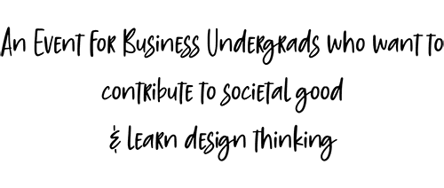 An event for Business Undergrads who want to contribute to societal good & learn design thinking